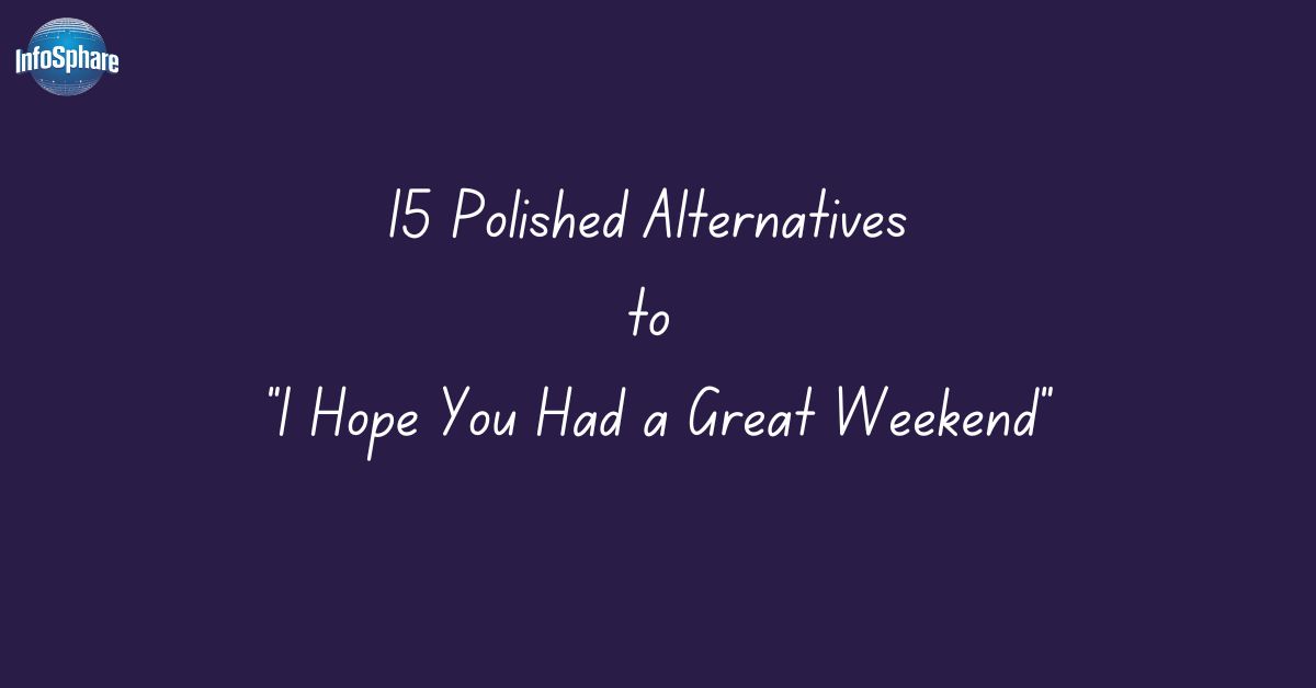 15 Polished Alternatives to “I Hope You Had a Great Weekend”