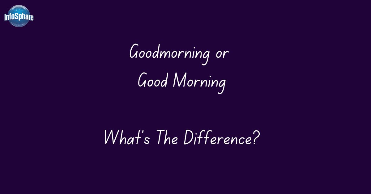 Goodmorning or Good Morning: What’s The Difference?