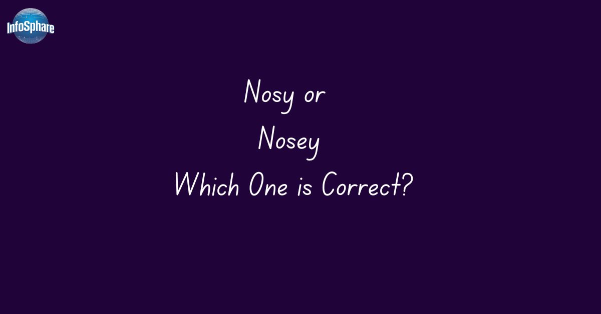 Nosy or Nosey? Which One is Correct