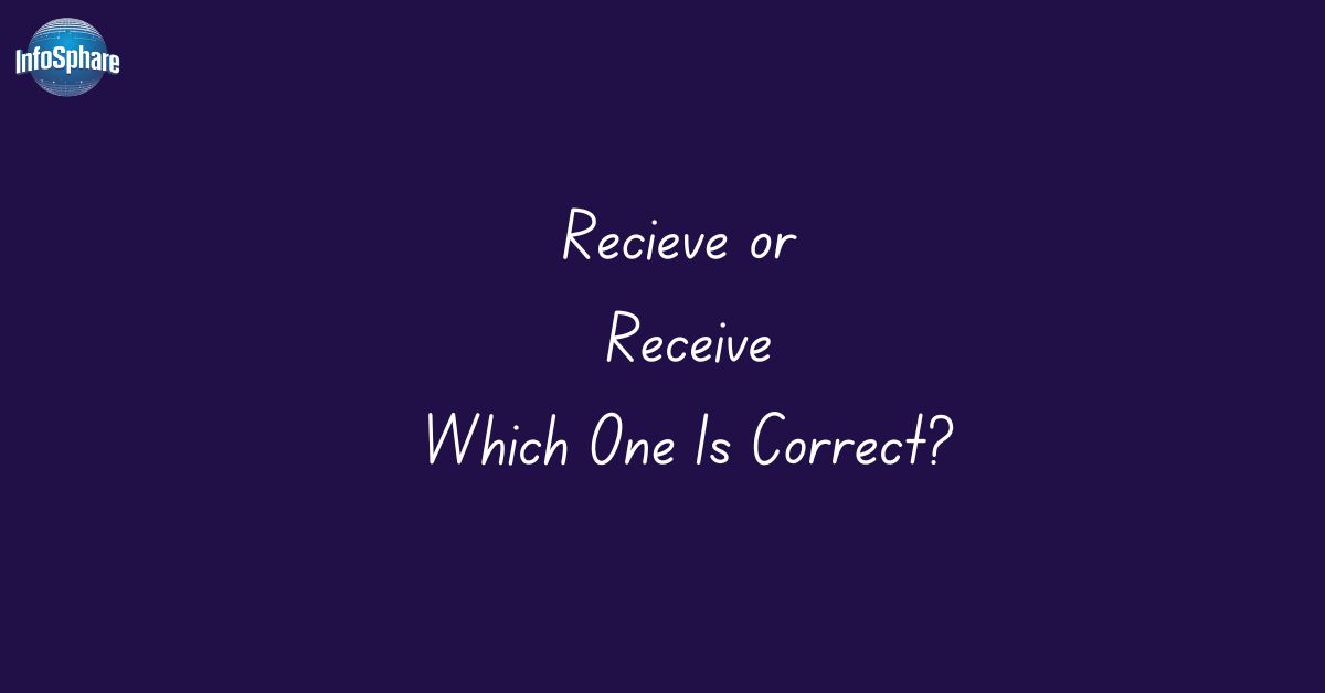 Recieve or Receive: Which One Is Correct?