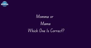 Momma or Mama: Which One Is Correct?