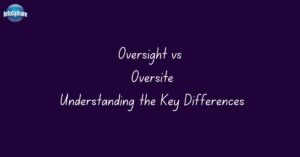 Oversight vs. Oversite: Understanding the Key Differences