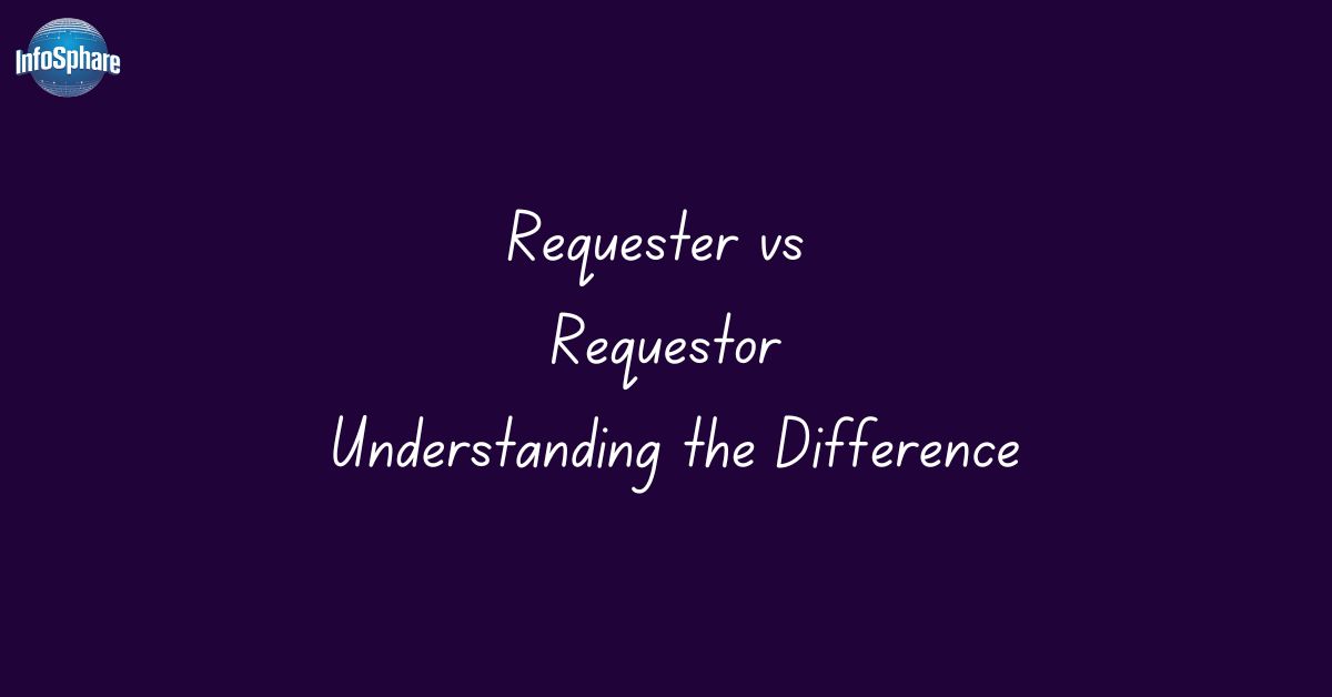 requester-vs-requestor-understanding-the-difference