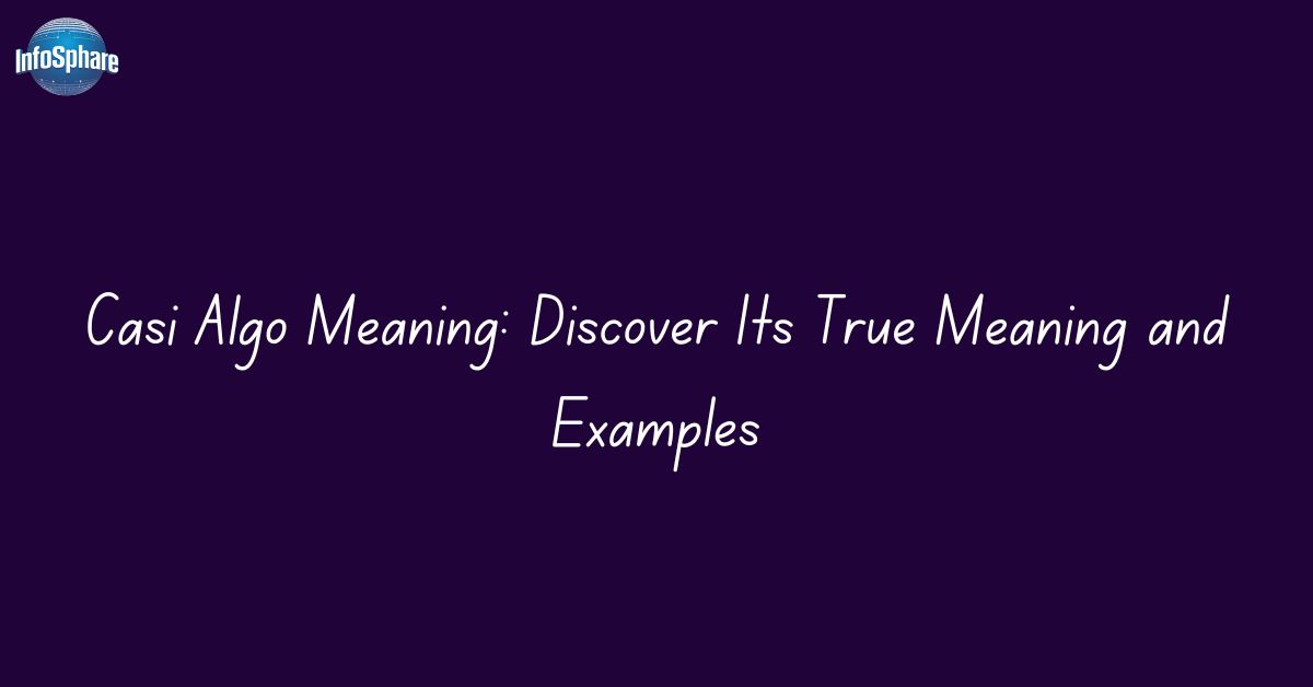 Casi Algo Meaning: Discover Its True Meaning and Examples