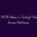 What Does WTW Mean in Texting? How It is  Used Across Platforms