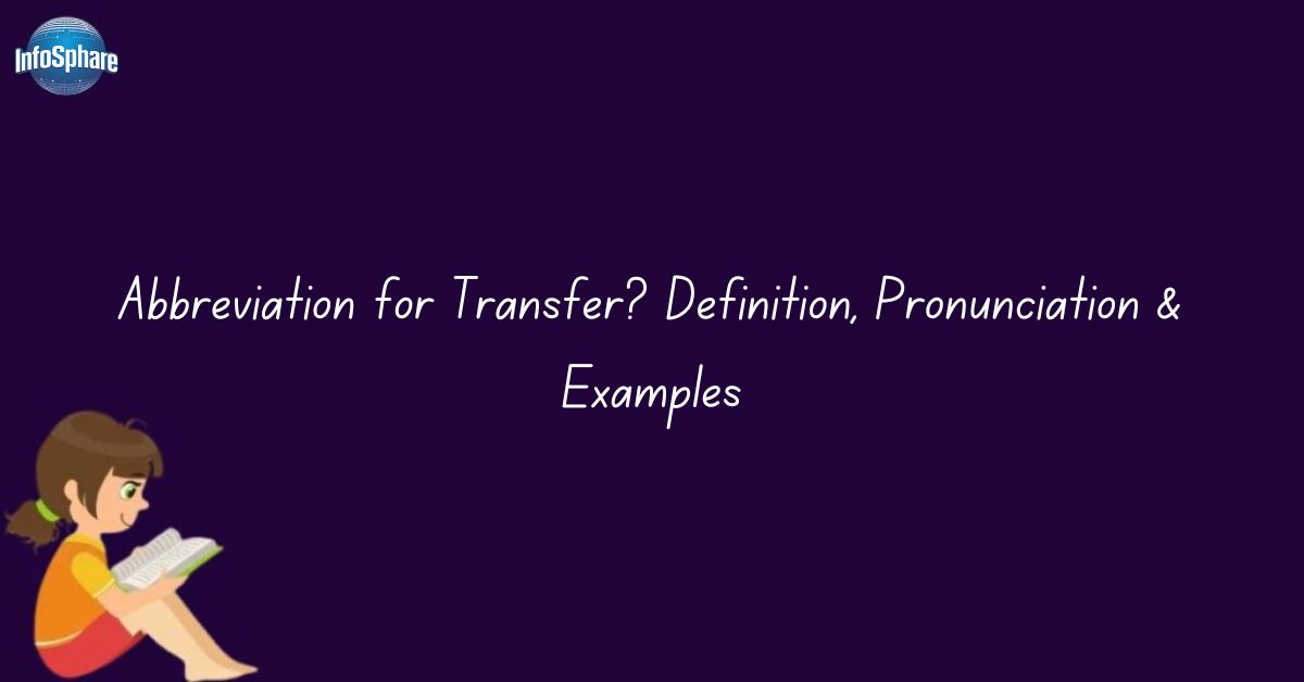 Abbreviation for Transfer? Definition, Pronunciation & Examples