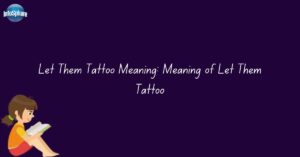 Let Them Tattoo Meaning: Meaning of Let Them Tattoo